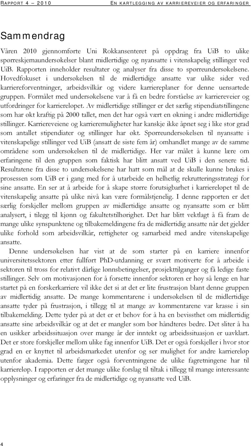 Hovedfokuset i undersøkelsen til de midlertidige ansatte var ulike sider ved karriereforventninger, arbeidsvilkår og videre karriereplaner for denne uensartede gruppen.