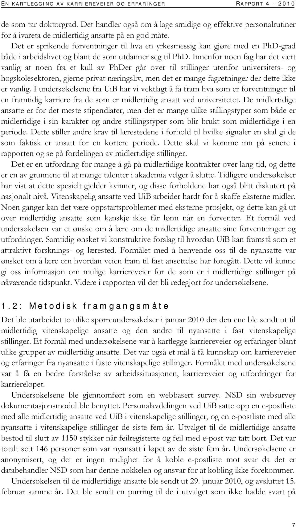 Det er sprikende forventninger til hva en yrkesmessig kan gjøre med en PhD-grad både i arbeidslivet og blant de som utdanner seg til PhD.