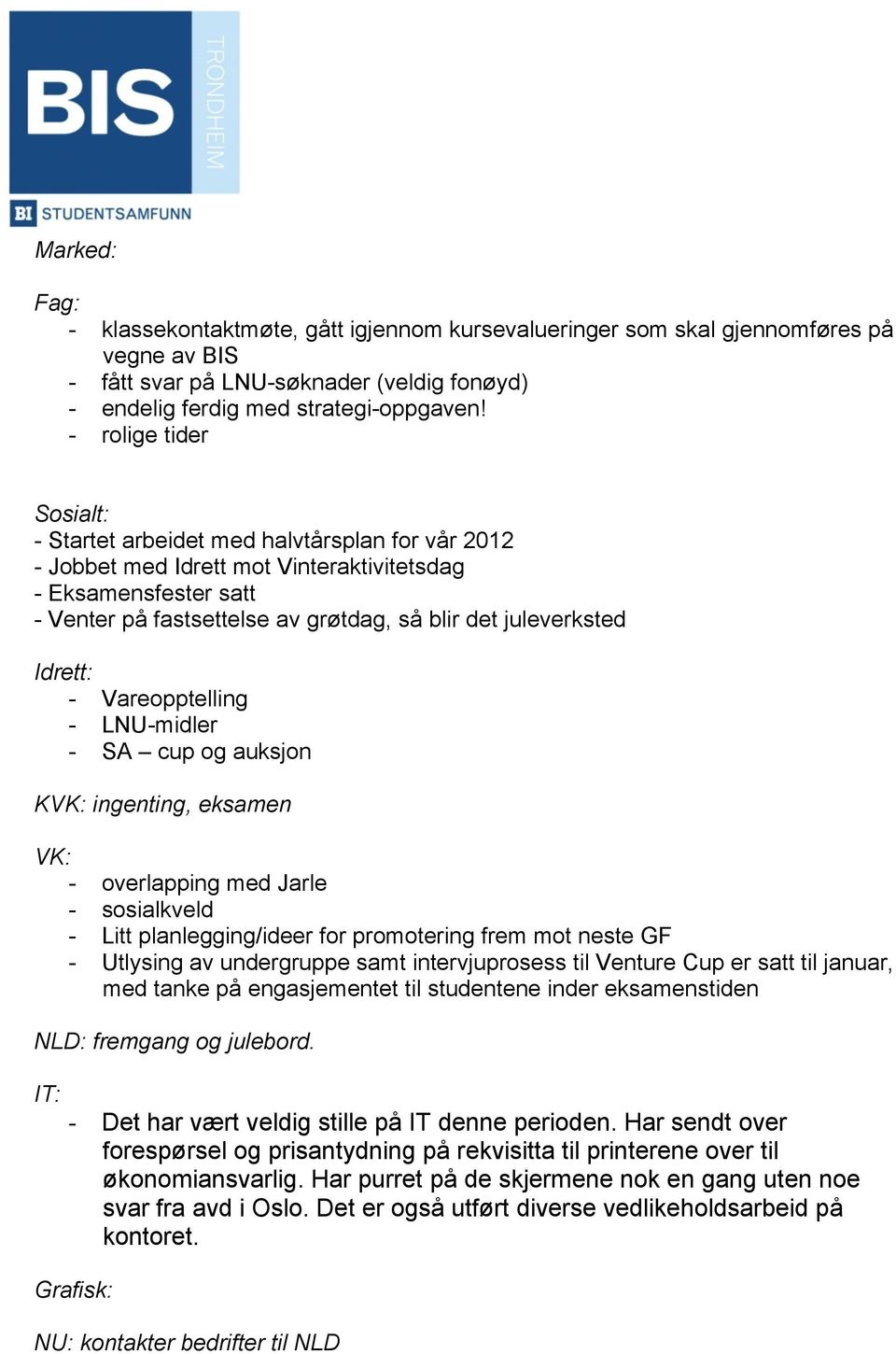 juleverksted Idrett: - Vareopptelling - LNU-midler - SA cup og auksjon KVK: ingenting, eksamen VK: - overlapping med Jarle - sosialkveld - Litt planlegging/ideer for promotering frem mot neste GF -