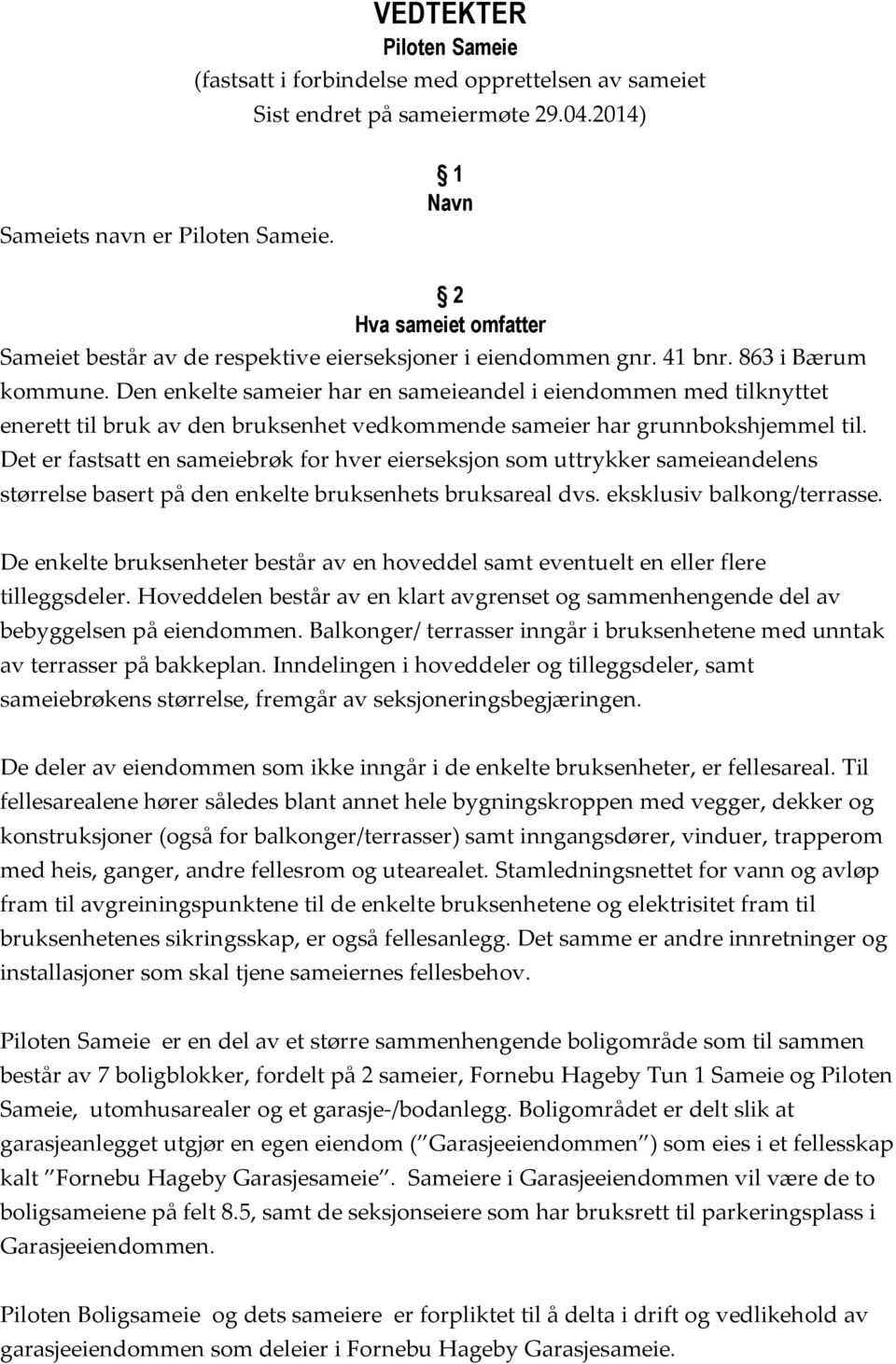 Den enkelte sameier har en sameieandel i eiendommen med tilknyttet enerett til bruk av den bruksenhet vedkommende sameier har grunnbokshjemmel til.