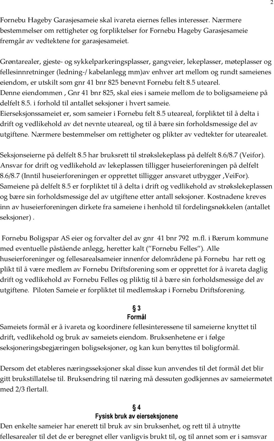 gnr 41 bnr 825 benevnt Fornebu felt 8.5 utearel. Denne eiendommen, Gnr 41 bnr 825, skal eies i sameie mellom de to boligsameiene på delfelt 8.5. i forhold til antallet seksjoner i hvert sameie.