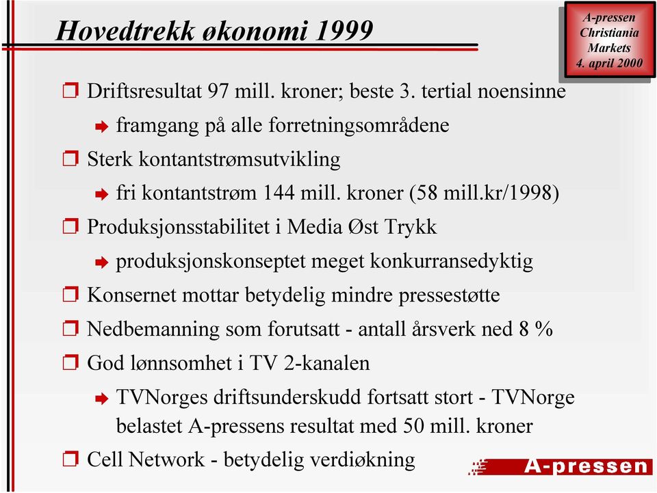 kr/1998) Produksjonsstabilitet i Media Øst Trykk produksjonskonseptet meget konkurransedyktig Konsernet mottar betydelig mindre