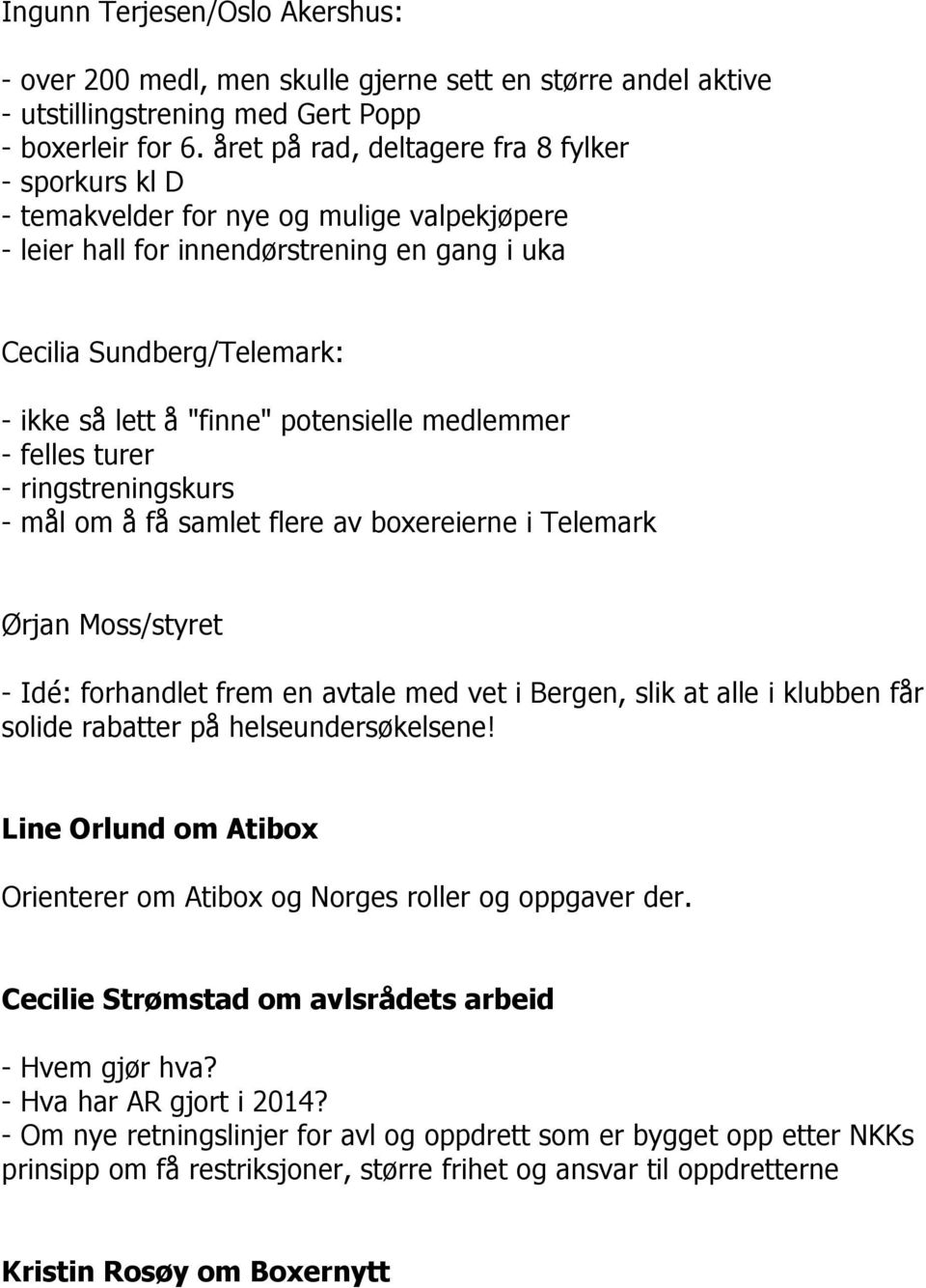 potensielle medlemmer - felles turer - ringstreningskurs - mål om å få samlet flere av boxereierne i Telemark Ørjan Moss/styret - Idé: forhandlet frem en avtale med vet i Bergen, slik at alle i