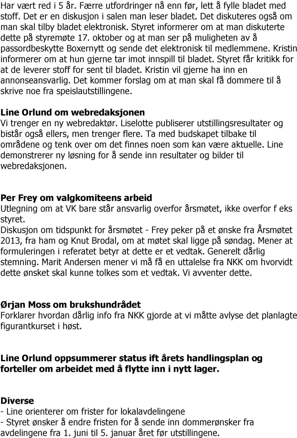 Kristin informerer om at hun gjerne tar imot innspill til bladet. Styret får kritikk for at de leverer stoff for sent til bladet. Kristin vil gjerne ha inn en annonseansvarlig.