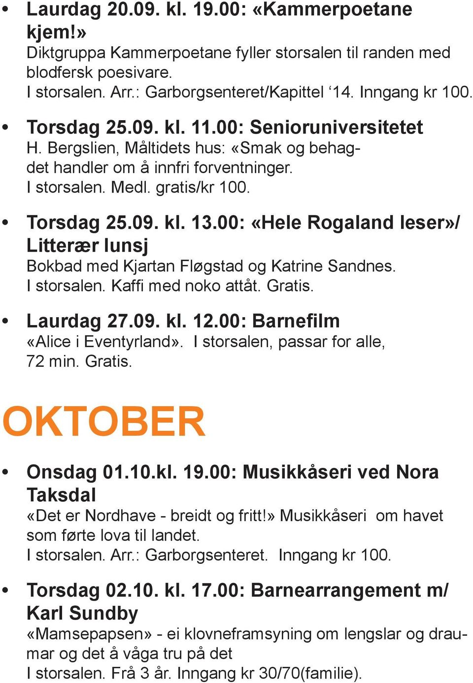 00: «Hele Rogaland leser»/ Litterær lunsj Bokbad med Kjartan Fløgstad og Katrine Sandnes. I storsalen. Kaffi med noko attåt. Gratis. Laurdag 27.09. kl. 12.00: Barnefilm «Alice i Eventyrland».