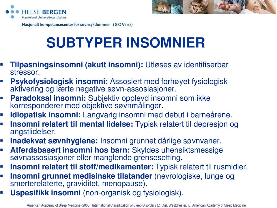 Insomni relatert til mental lidelse: Typisk relatert til depresjon og angstlidelser. Inadekvat søvnhygiene: Insomni grunnet dårlige søvnvaner.