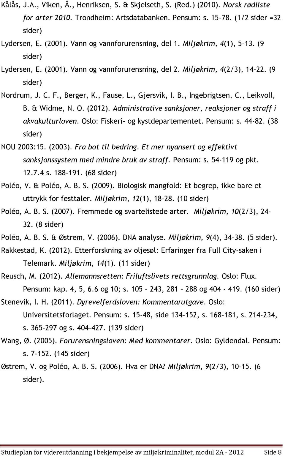 , Leikvoll, B. & Widme, N. O. (2012). Administrative sanksjoner, reaksjoner og straff i akvakulturloven. Oslo: Fiskeri- og kystdepartementet. Pensum: s. 44-82. (38 NOU 2003:15. (2003).