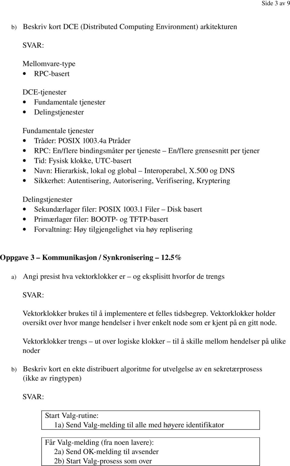 500 og DNS Sikkerhet: Autentisering, Autorisering, Verifisering, Kryptering Delingstjenester Sekundærlager filer: POSIX 1003.