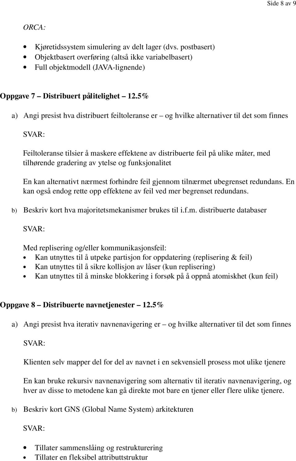 5% a) Angi presist hva distribuert feiltoleranse er og hvilke alternativer til det som finnes Feiltoleranse tilsier å maskere effektene av distribuerte feil på ulike måter, med tilhørende gradering