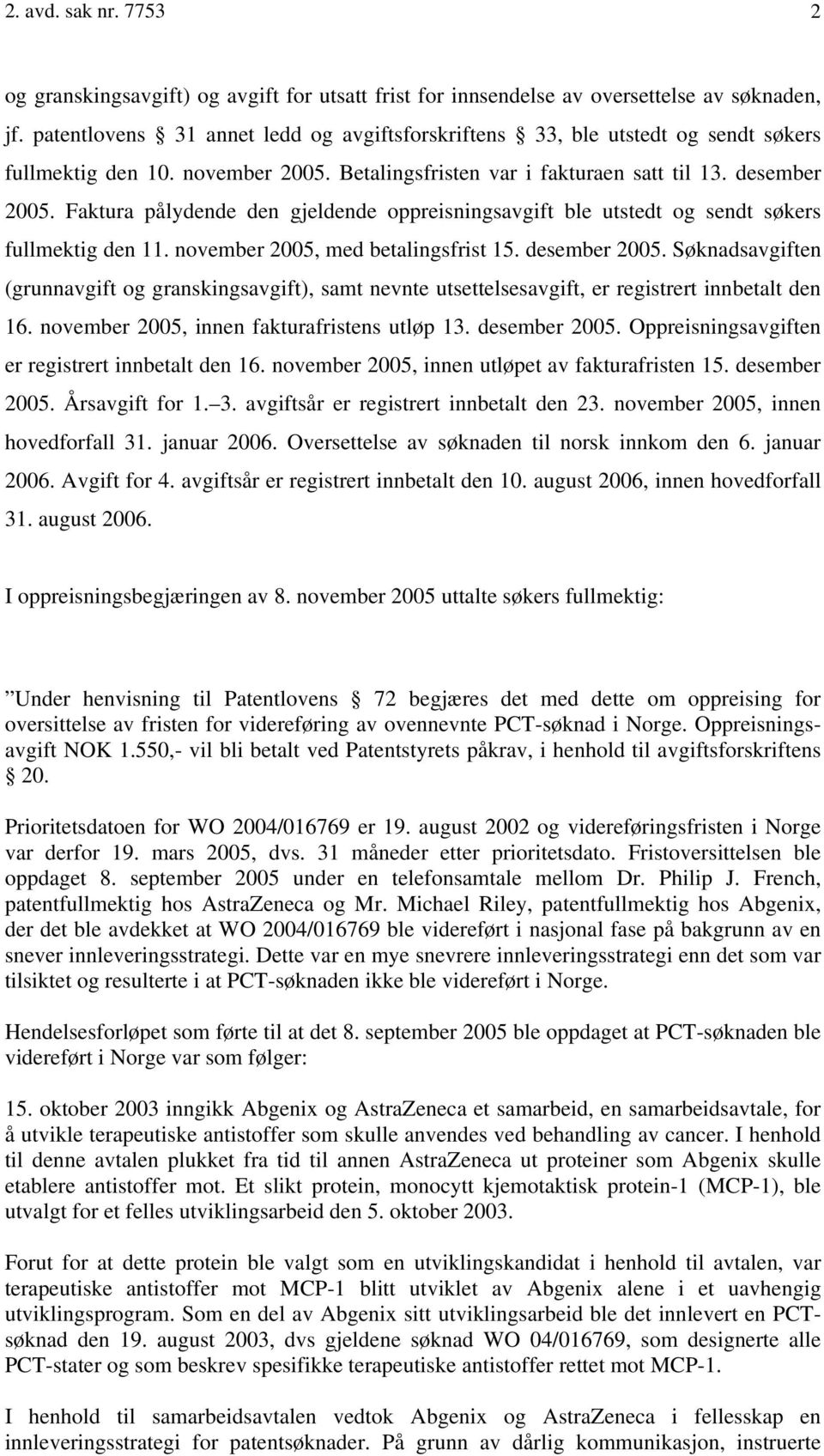 Faktura pålydende den gjeldende oppreisningsavgift ble utstedt og sendt søkers fullmektig den 11. november 2005, med betalingsfrist 15. desember 2005.