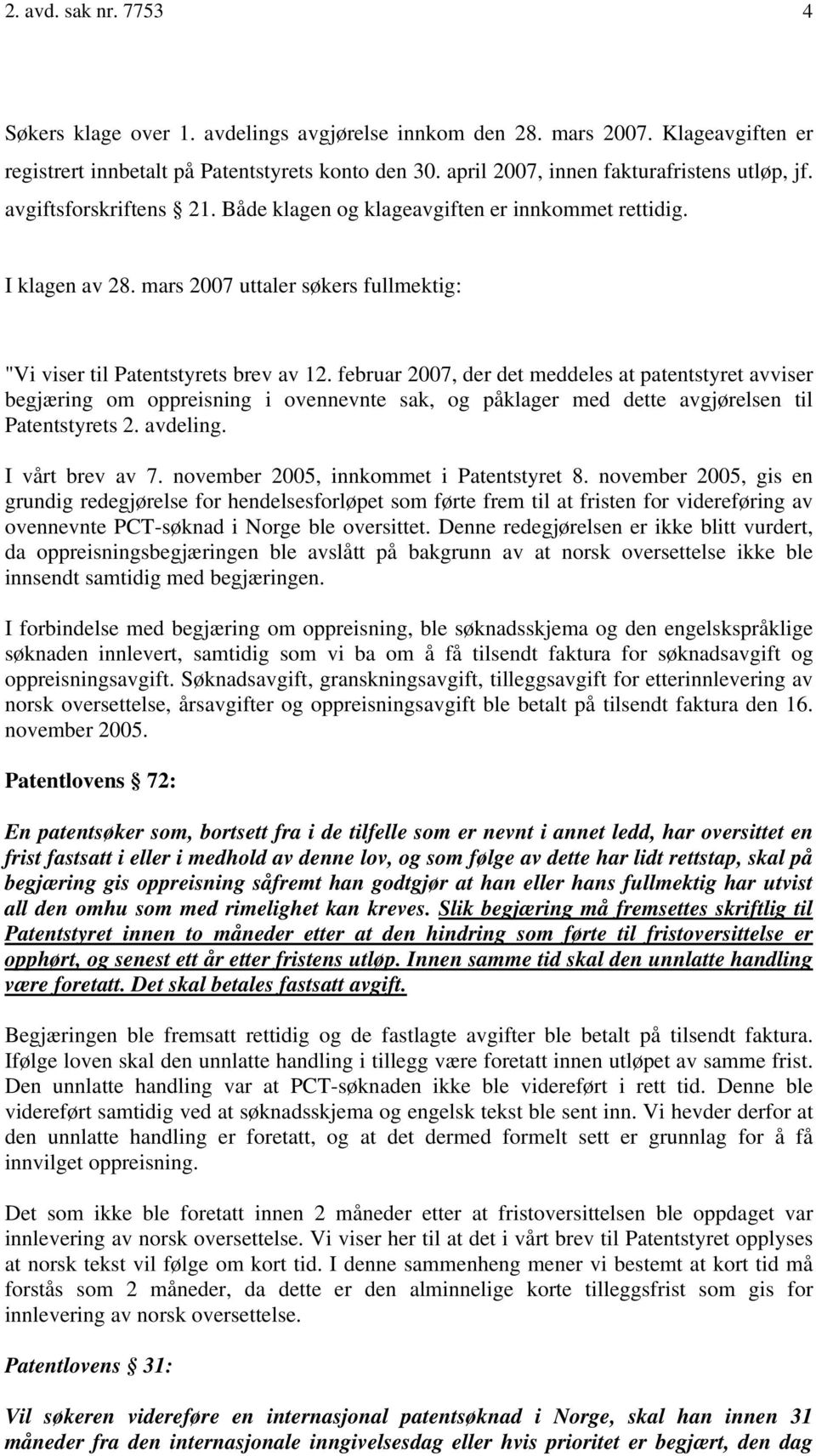 mars 2007 uttaler søkers fullmektig: "Vi viser til Patentstyrets brev av 12.