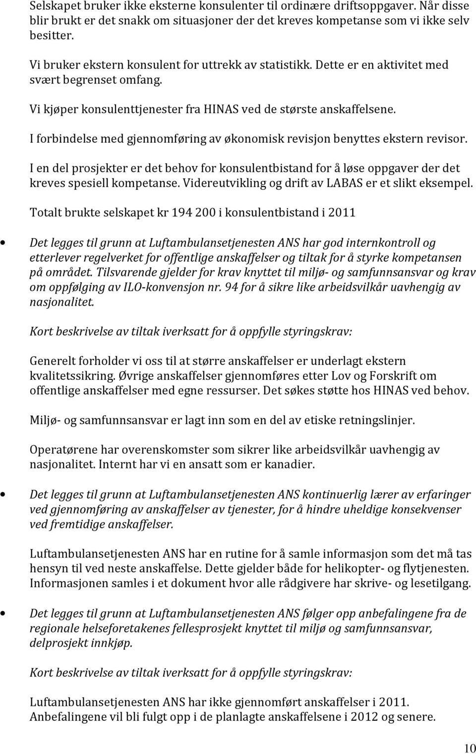 I forbindelse med gjennomføring av økonomisk revisjon benyttes ekstern revisor. I en del prosjekter er det behov for konsulentbistand for å løse oppgaver der det kreves spesiell kompetanse.