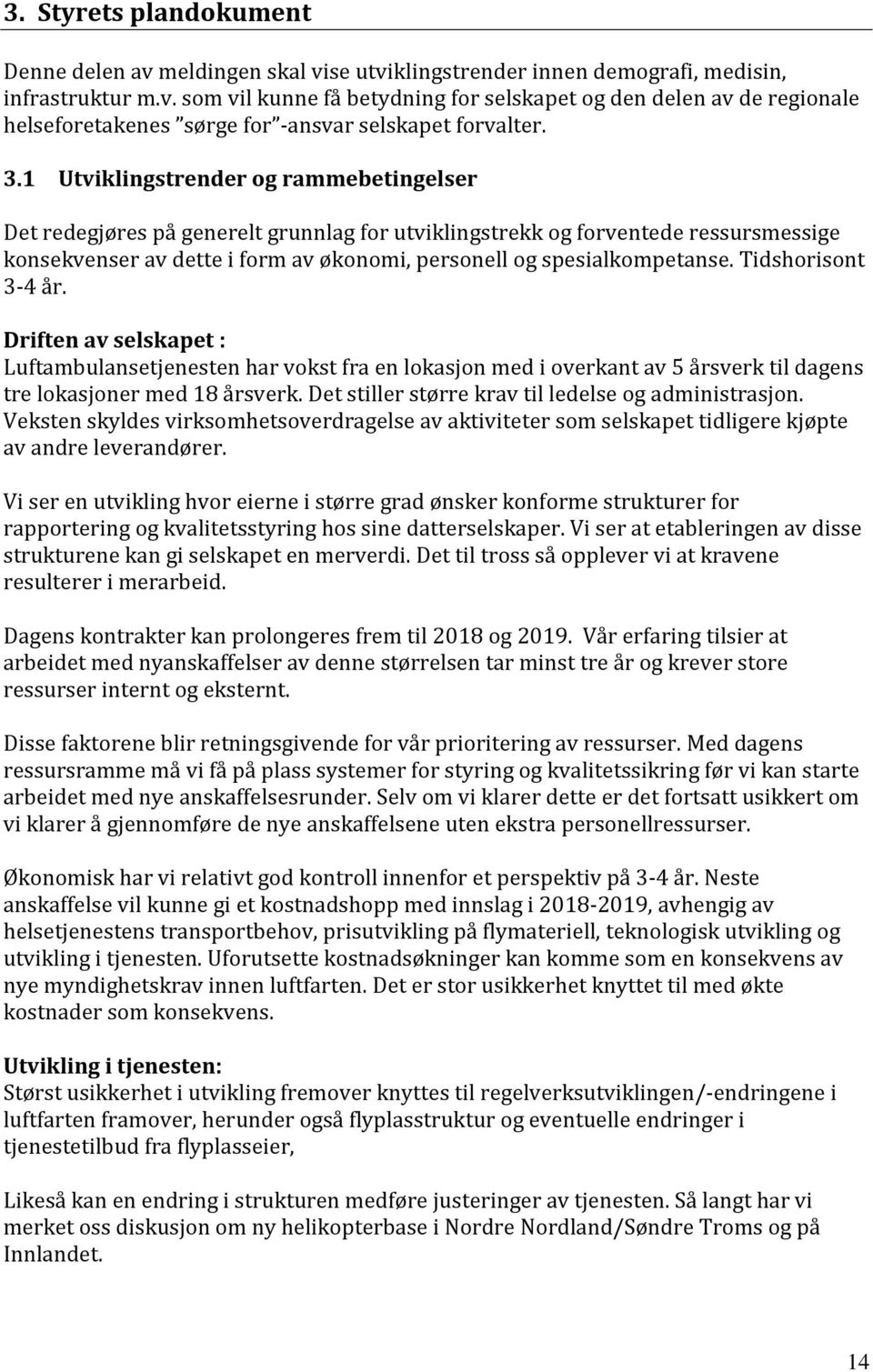 Tidshorisont 3-4 år. Driften av selskapet : Luftambulansetjenesten har vokst fra en lokasjon med i overkant av 5 årsverk til dagens tre lokasjoner med 18 årsverk.