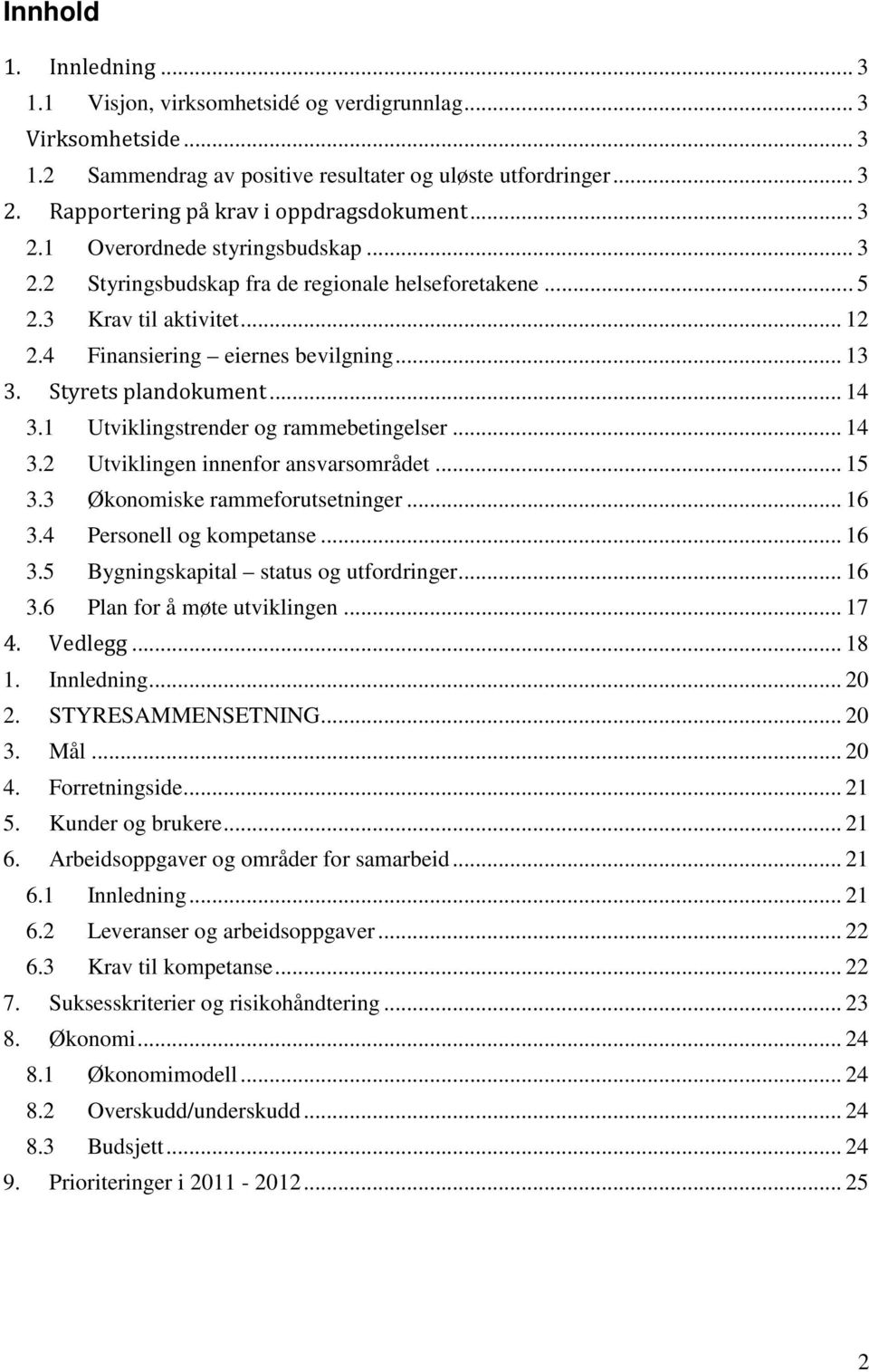 4 Finansiering eiernes bevilgning... 13 3. Styrets plandokument... 14 3.1 Utviklingstrender og rammebetingelser... 14 3.2 Utviklingen innenfor ansvarsområdet... 15 3.3 Økonomiske rammeforutsetninger.