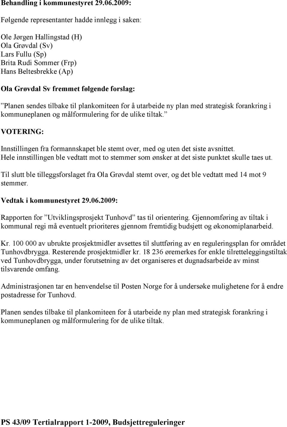 forslag: Planen sendes tilbake til plankomiteen for å utarbeide ny plan med strategisk forankring i kommuneplanen og målformulering for de ulike tiltak.