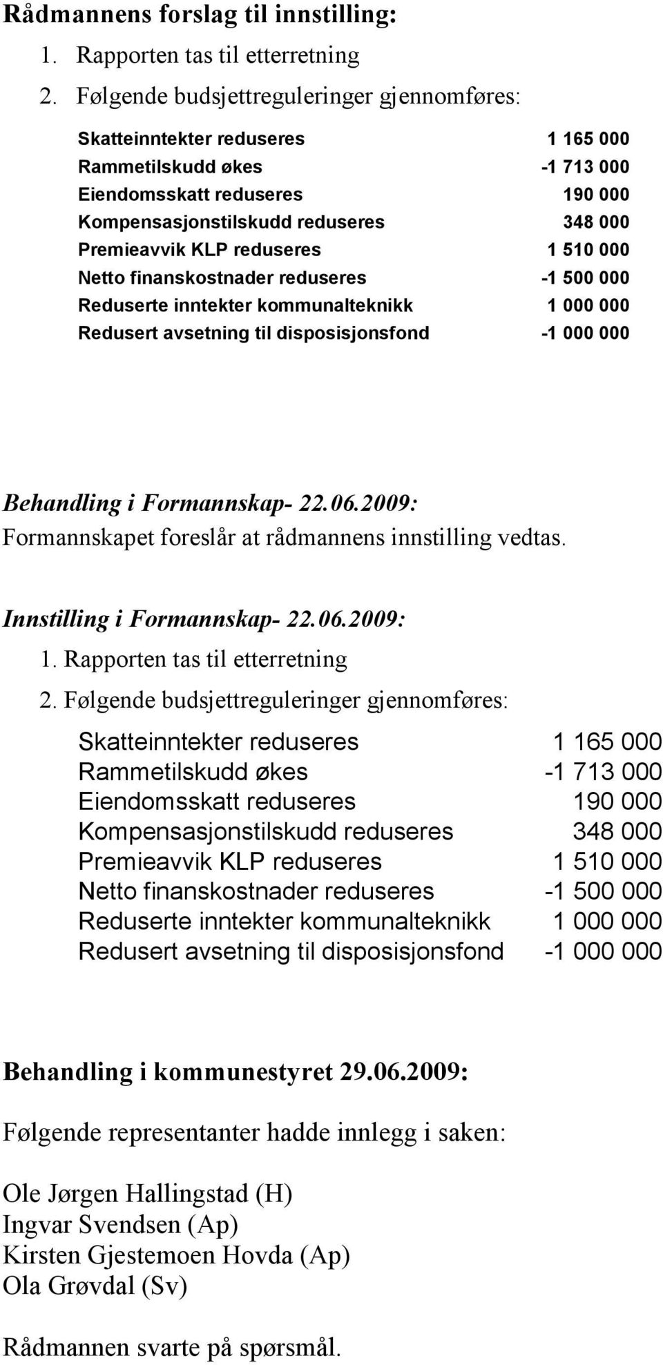 reduseres 1 510 000 Netto finanskostnader reduseres -1 500 000 Reduserte inntekter kommunalteknikk 1 000 000 Redusert avsetning til disposisjonsfond -1 000 000 Behandling i Formannskap- 22.06.