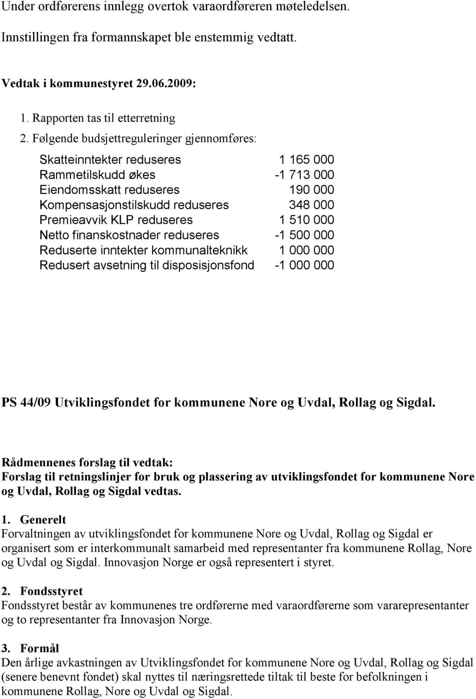 reduseres 1 510 000 Netto finanskostnader reduseres -1 500 000 Reduserte inntekter kommunalteknikk 1 000 000 Redusert avsetning til disposisjonsfond -1 000 000 PS 44/09 Utviklingsfondet for kommunene