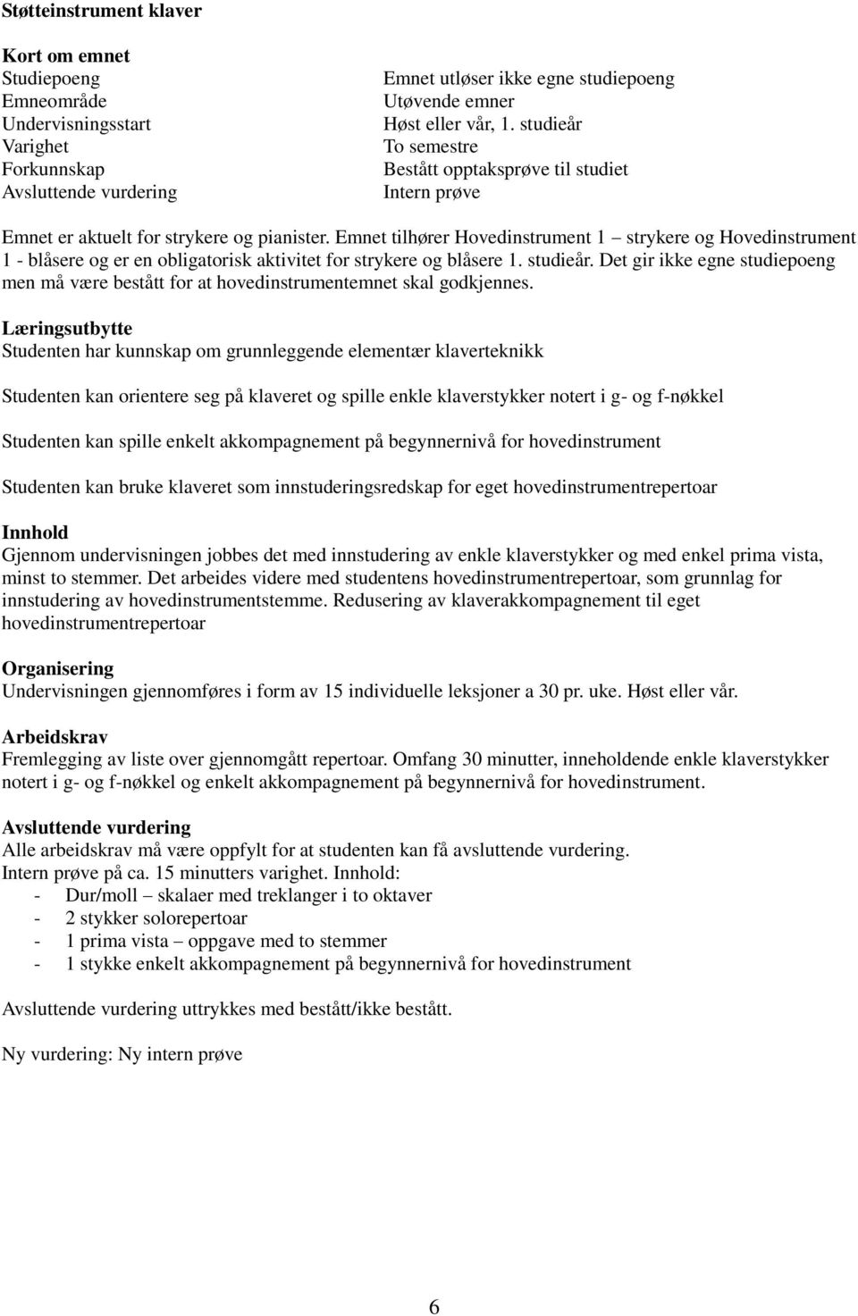 Emnet tilhører Hovedinstrument 1 strykere og Hovedinstrument 1 - blåsere og er en obligatorisk aktivitet for strykere og blåsere 1. studieår.