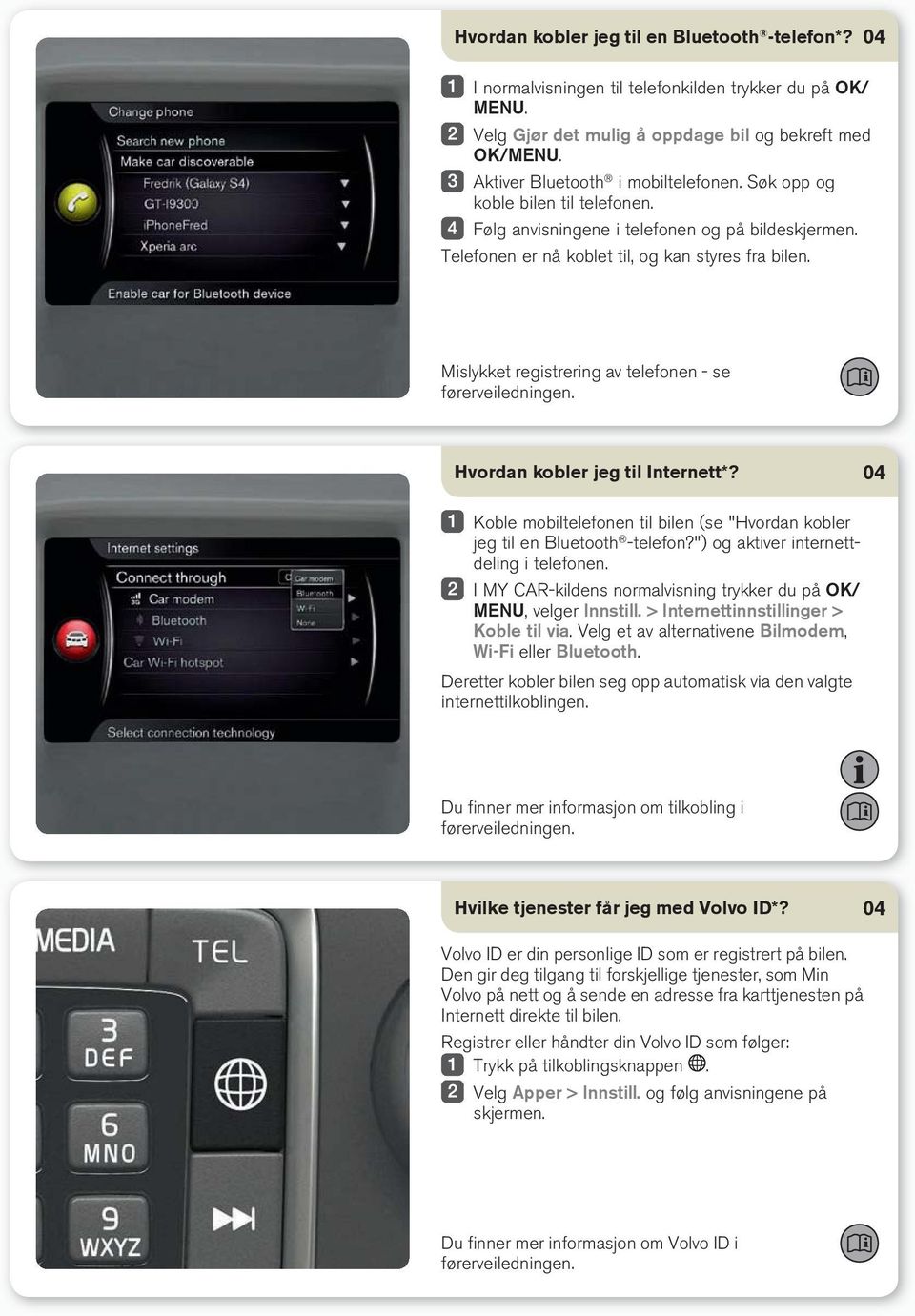 Mislykket registrering av telefonen - se førerveiledningen. Hvordan kobler jeg til Internett*? Koble mobiltelefonen til bilen (se "Hvordan kobler jeg til en Bluetooth -telefon?