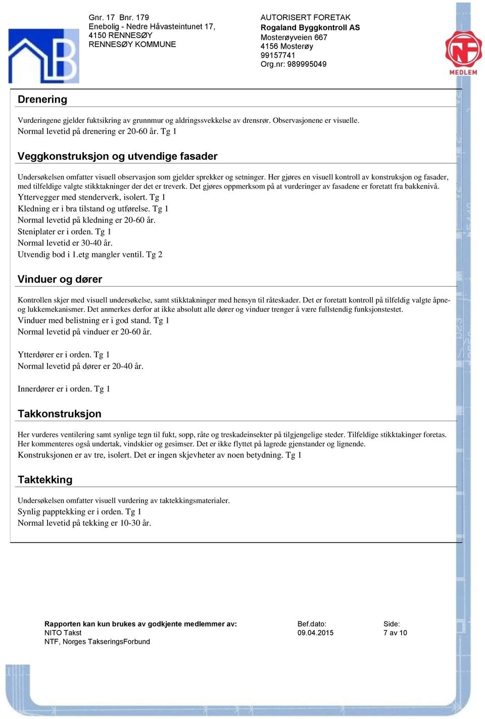 Her gjøres en visuell kontroll av konstruksjon og fasader, med tilfeldige valgte stikktakninger der det er treverk. Det gjøres oppmerksom på at vurderinger av fasadene er foretatt fra bakkenivå.