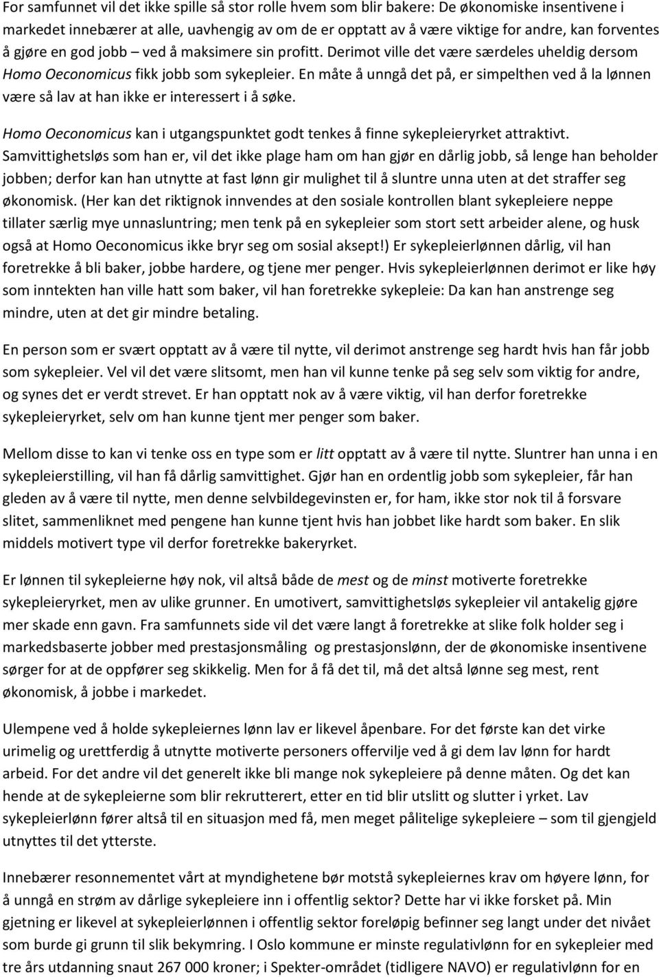 En måte å unngå det på, er simpelthen ved å la lønnen være så lav at han ikke er interessert i å søke. Homo Oeconomicus kan i utgangspunktet godt tenkes å finne sykepleieryrket attraktivt.