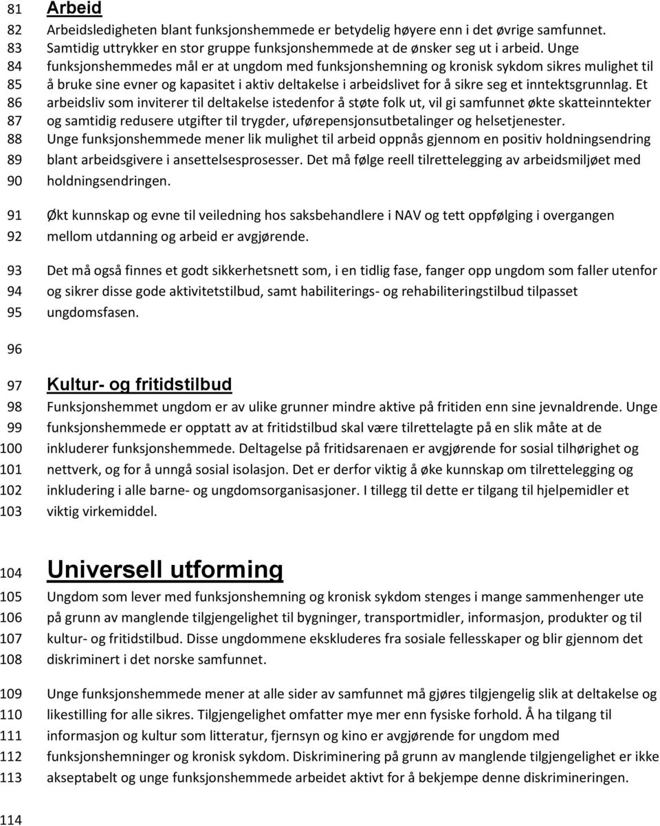 Unge funksjonshemmedes mål er at ungdom med funksjonshemning og kronisk sykdom sikres mulighet til å bruke sine evner og kapasitet i aktiv deltakelse i arbeidslivet for å sikre seg et