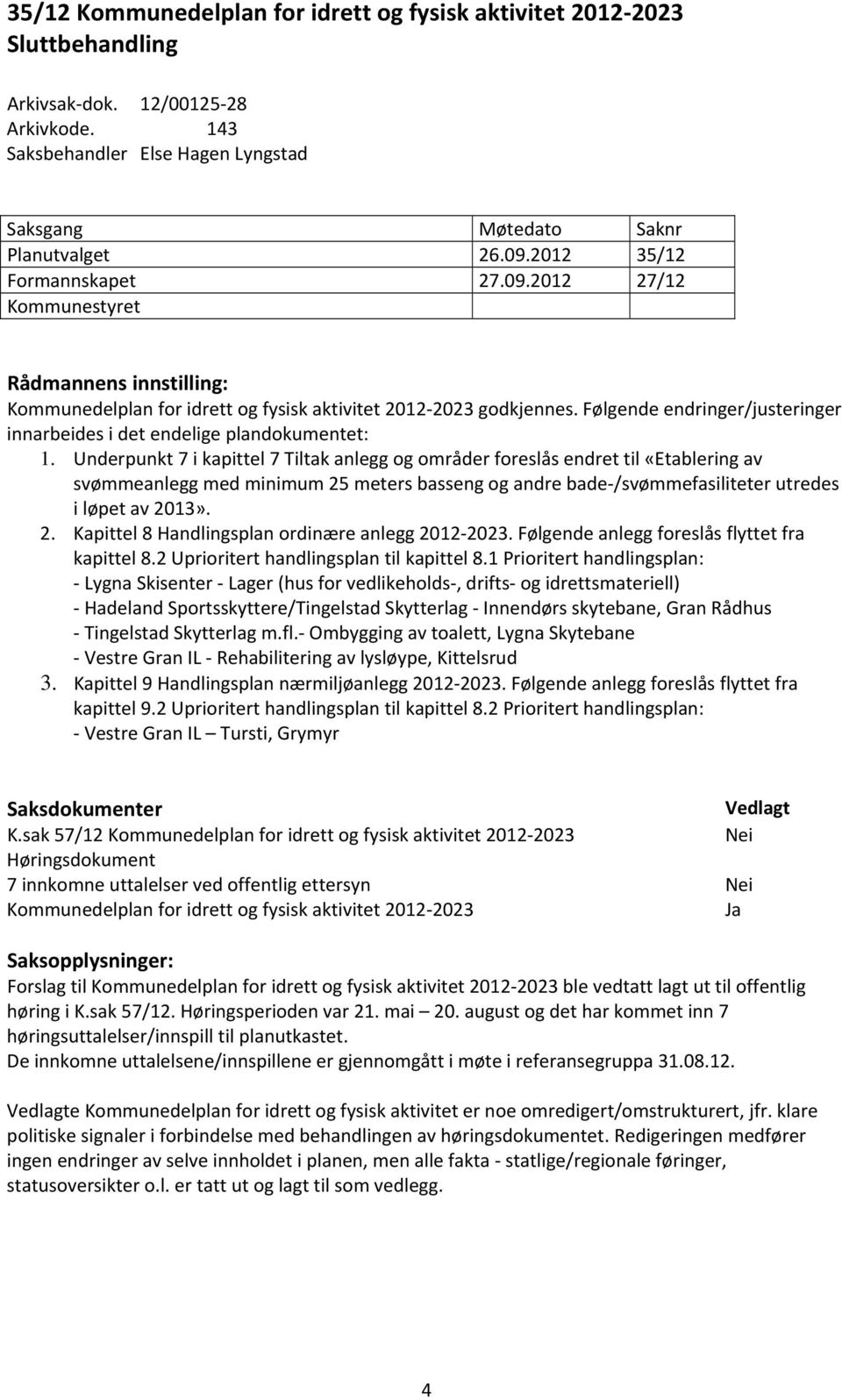 Følgende endringer/justeringer innarbeides i det endelige plandokumentet: 1.