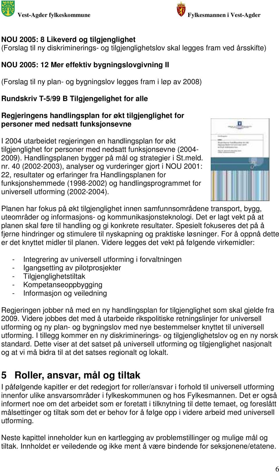 regjeringen en handlingsplan for økt tilgjenglighet for personer med nedsatt funksjonsevne (2004-2009). Handlingsplanen bygger på mål og strategier i St.meld. nr.