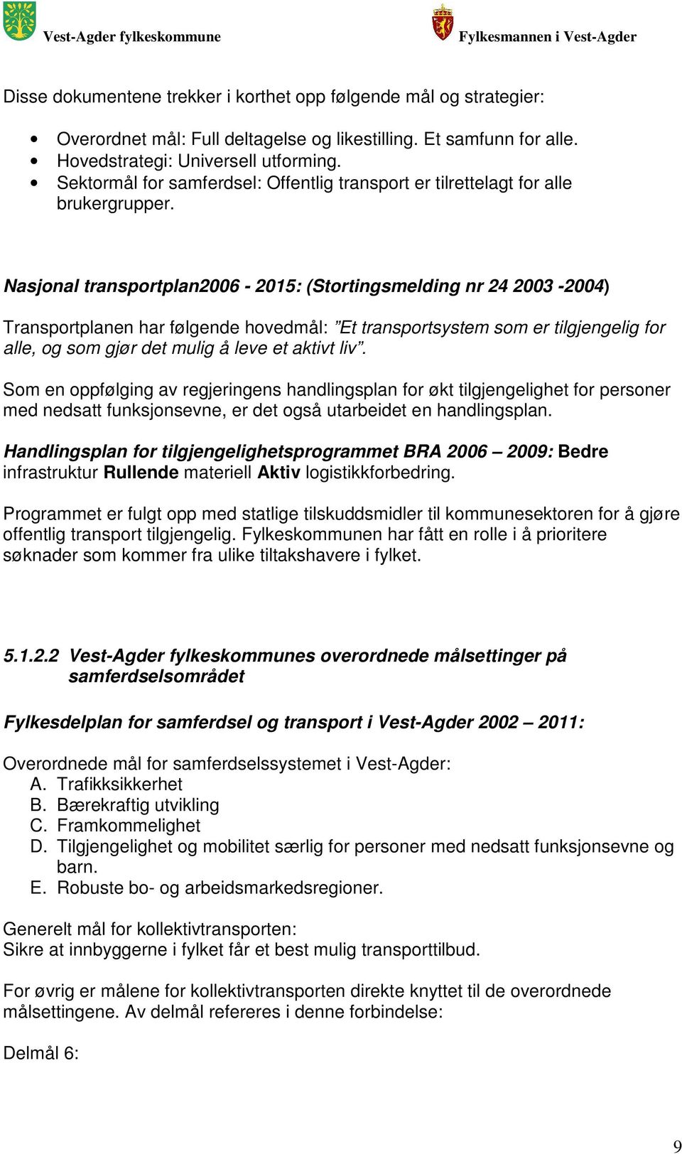 Nasjonal transportplan2006-2015: (Stortingsmelding nr 24 2003-2004) Transportplanen har følgende hovedmål: Et transportsystem som er tilgjengelig for alle, og som gjør det mulig å leve et aktivt liv.