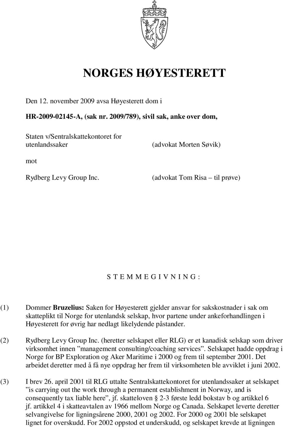 (advokat Tom Risa til prøve) S T E M M E G I V N I N G : (1) Dommer Bruzelius: Saken for Høyesterett gjelder ansvar for sakskostnader i sak om skatteplikt til Norge for utenlandsk selskap, hvor