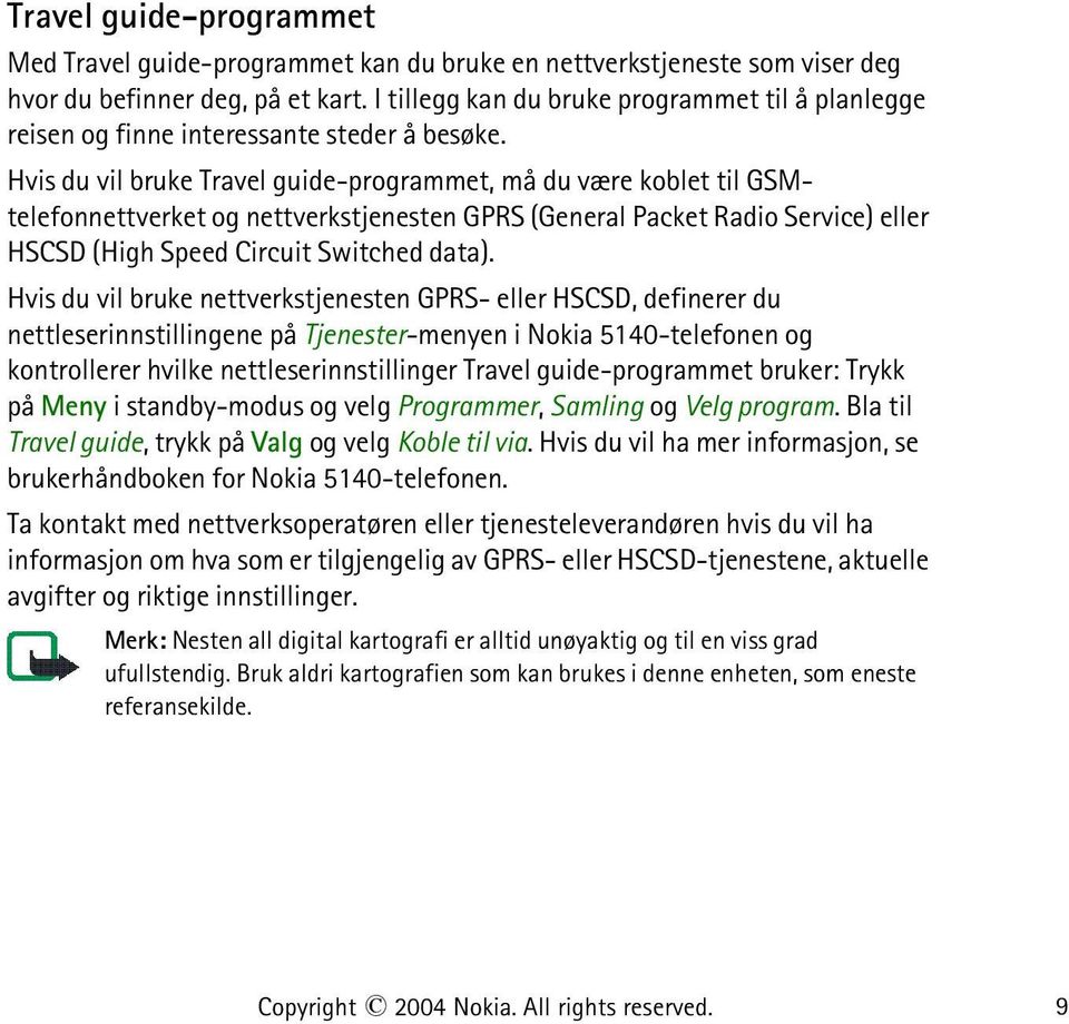 Hvis du vil bruke Travel guide-programmet, må du være koblet til GSMtelefonnettverket og nettverkstjenesten GPRS (General Packet Radio Service) eller HSCSD (High Speed Circuit Switched data).