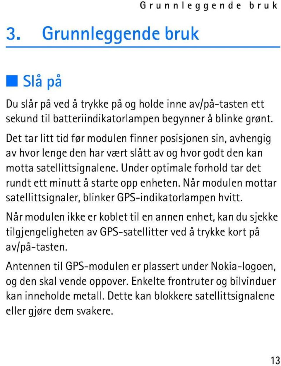 Under optimale forhold tar det rundt ett minutt å starte opp enheten. Når modulen mottar satellittsignaler, blinker GPS-indikatorlampen hvitt.