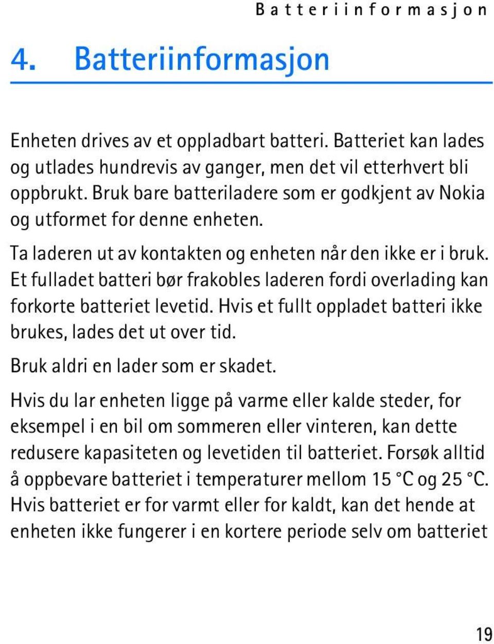 Et fulladet batteri bør frakobles laderen fordi overlading kan forkorte batteriet levetid. Hvis et fullt oppladet batteri ikke brukes, lades det ut over tid. Bruk aldri en lader som er skadet.