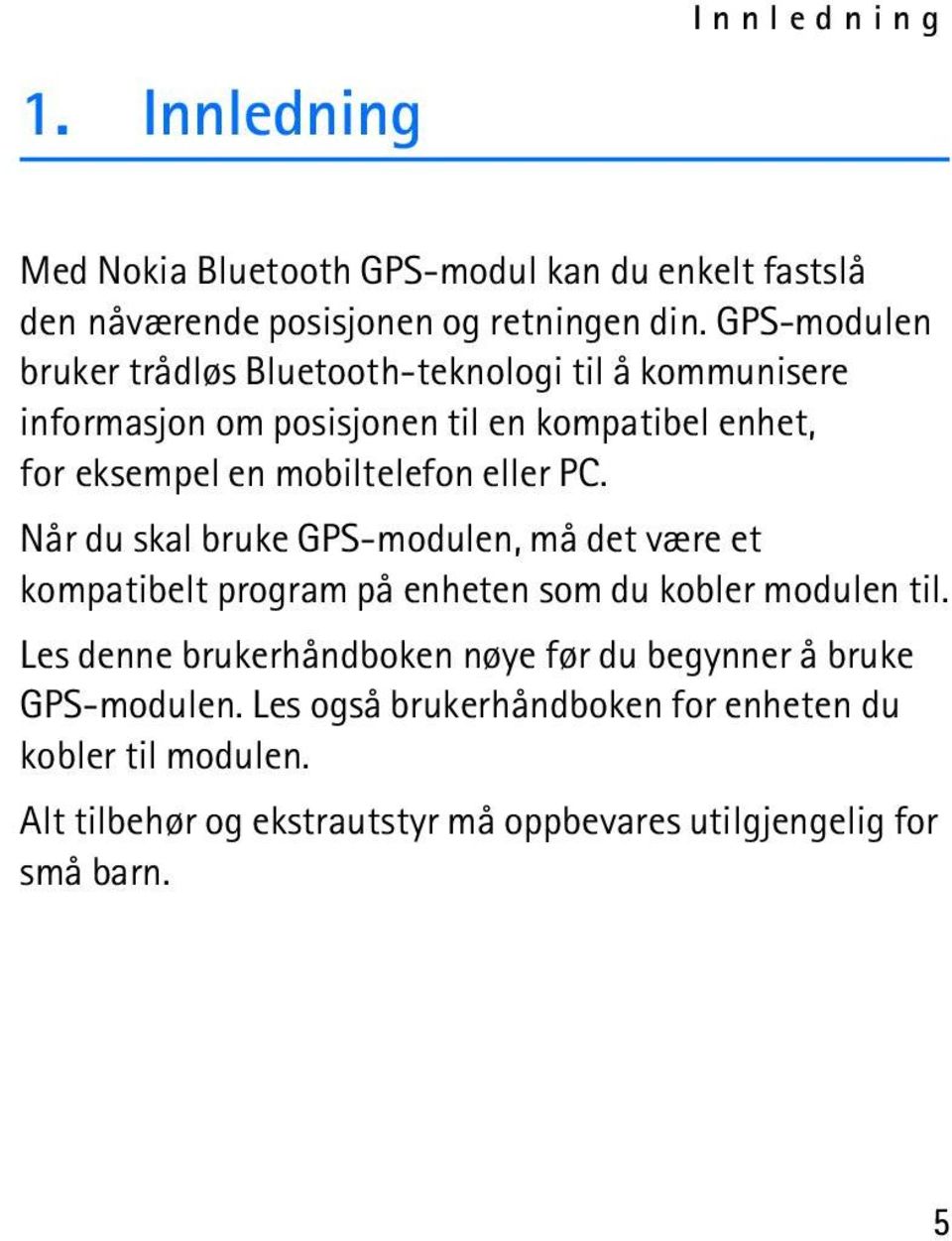 eller PC. Når du skal bruke GPS-modulen, må det være et kompatibelt program på enheten som du kobler modulen til.