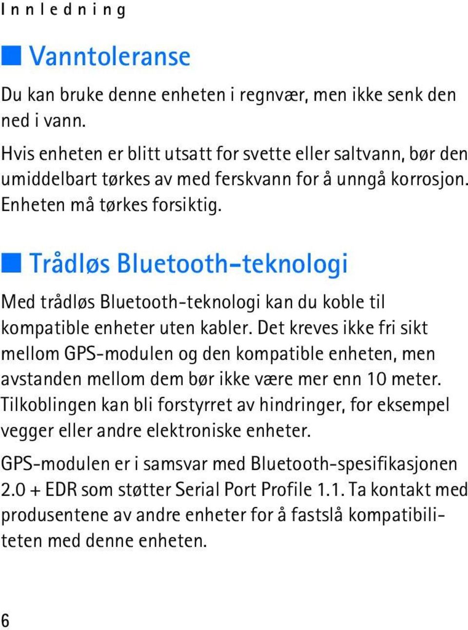 Trådløs Bluetooth-teknologi Med trådløs Bluetooth-teknologi kan du koble til kompatible enheter uten kabler.
