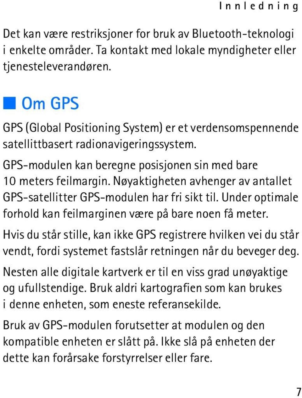 Nøyaktigheten avhenger av antallet GPS-satellitter GPS-modulen har fri sikt til. Under optimale forhold kan feilmarginen være på bare noen få meter.