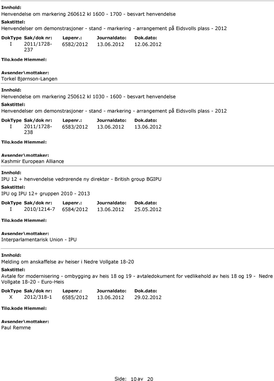 Sak/dok nr: 2011/1728-238 Løpenr.: 6583/2012 Kashmir European Alliance P 12 + henvendelse vedrørende ny direktør - British group BGP P og P 12+ gruppen 2010-2013 2010/1214-7 6584/2012 25.05.