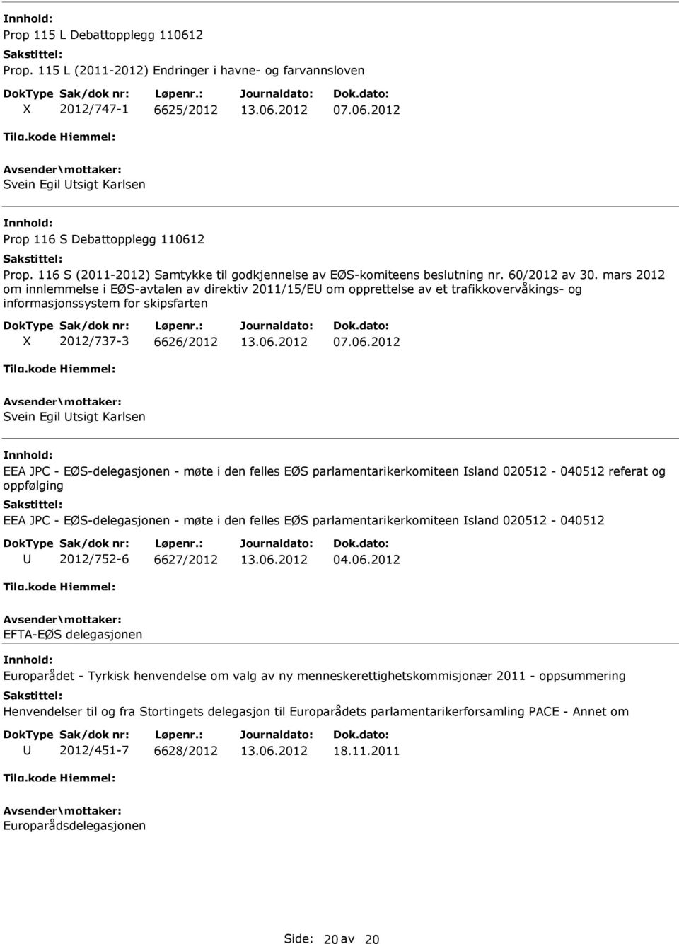 mars 2012 om innlemmelse i EØS-avtalen av direktiv 2011/15/E om opprettelse av et trafikkovervåkings- og informasjonssystem for skipsfarten 2012/737-3 6626/2012 07.06.