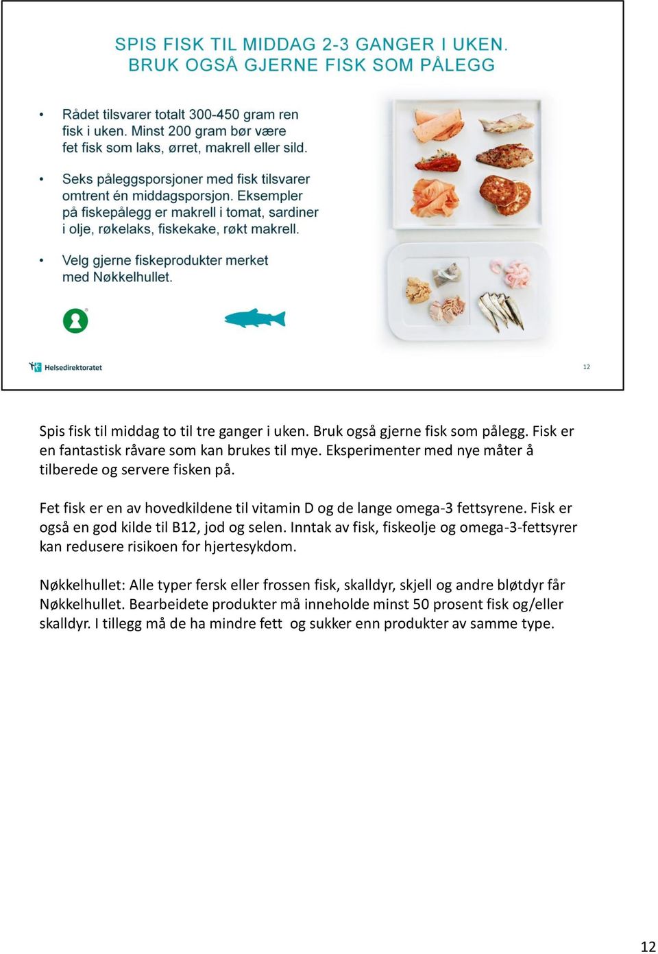 Fisk er også en god kilde til B12, jod og selen. Inntak av fisk, fiskeolje og omega-3-fettsyrer kan redusere risikoen for hjertesykdom.