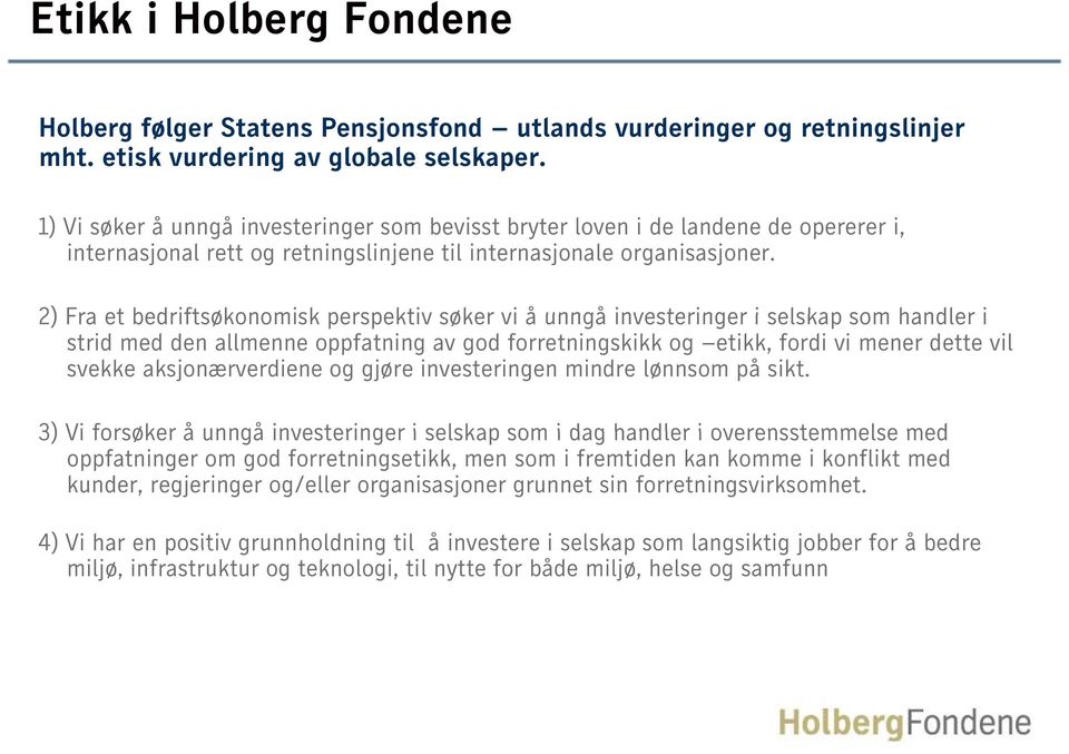 2) Fra et bedriftsøkonomisk perspektiv søker vi å unngå investeringer i selskap som handler i strid med den allmenne oppfatning av god forretningskikk og etikk, fordi vi mener dette vil svekke