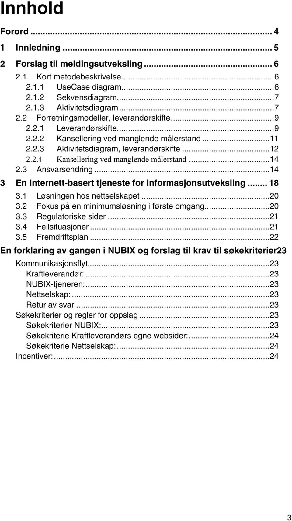 ..14 3 En Internett-basert tjeneste for informasjonsutveksling... 18 3.1 Løsningen hos nettselskapet...20 3.2 Fokus på en minimumsløsning i første omgang...20 3.3 Regulatoriske sider...21 3.