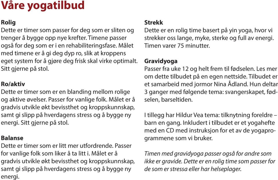 Ro/aktiv Dette er timer som er en blanding mellom rolige og aktive øvelser. Passer for vanlige folk.