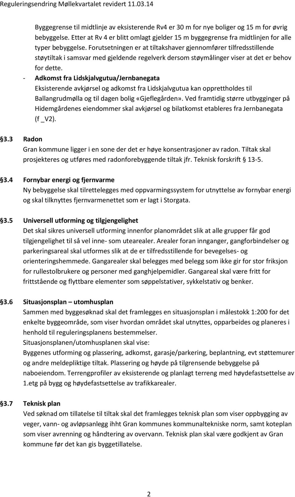 - Adkomst fra Lidskjalvgutua/Jernbanegata Eksisterende avkjørsel og adkomst fra Lidskjalvgutua kan opprettholdes til Ballangrudmølla og til dagen bolig «Gjeflegården».