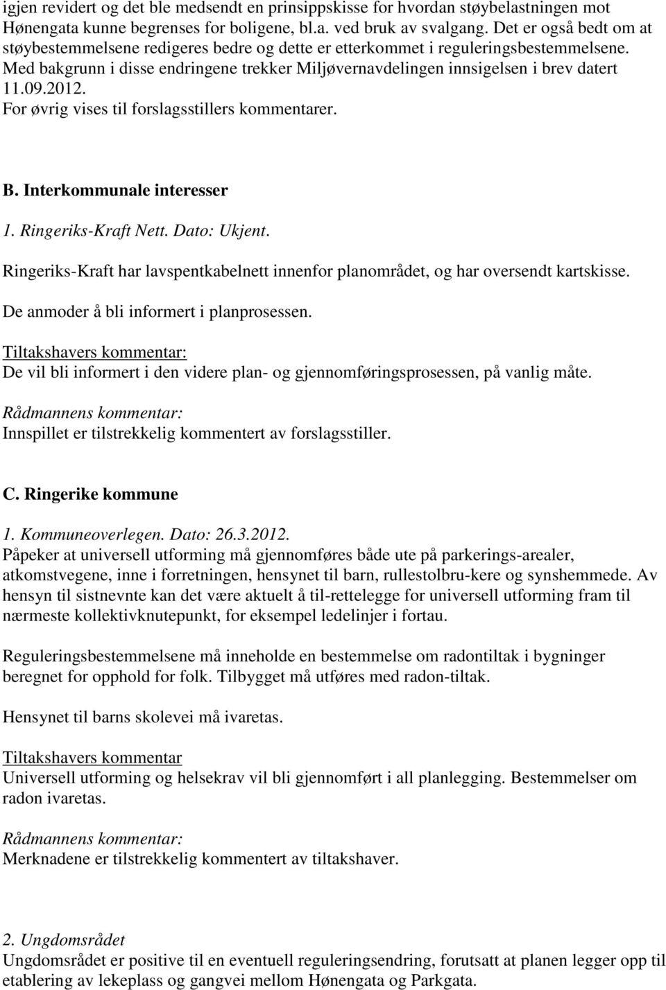 09.2012. For øvrig vises til forslagsstillers kommentarer. B. Interkommunale interesser 1. Ringeriks-Kraft Nett. Dato: Ukjent.