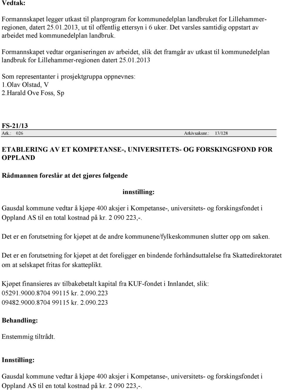 Formannskapet vedtar organiseringen av arbeidet, slik det framgår av utkast til kommunedelplan landbruk for Lillehammer-regionen datert 25.01.2013 Som representanter i prosjektgruppa oppnevnes: 1.