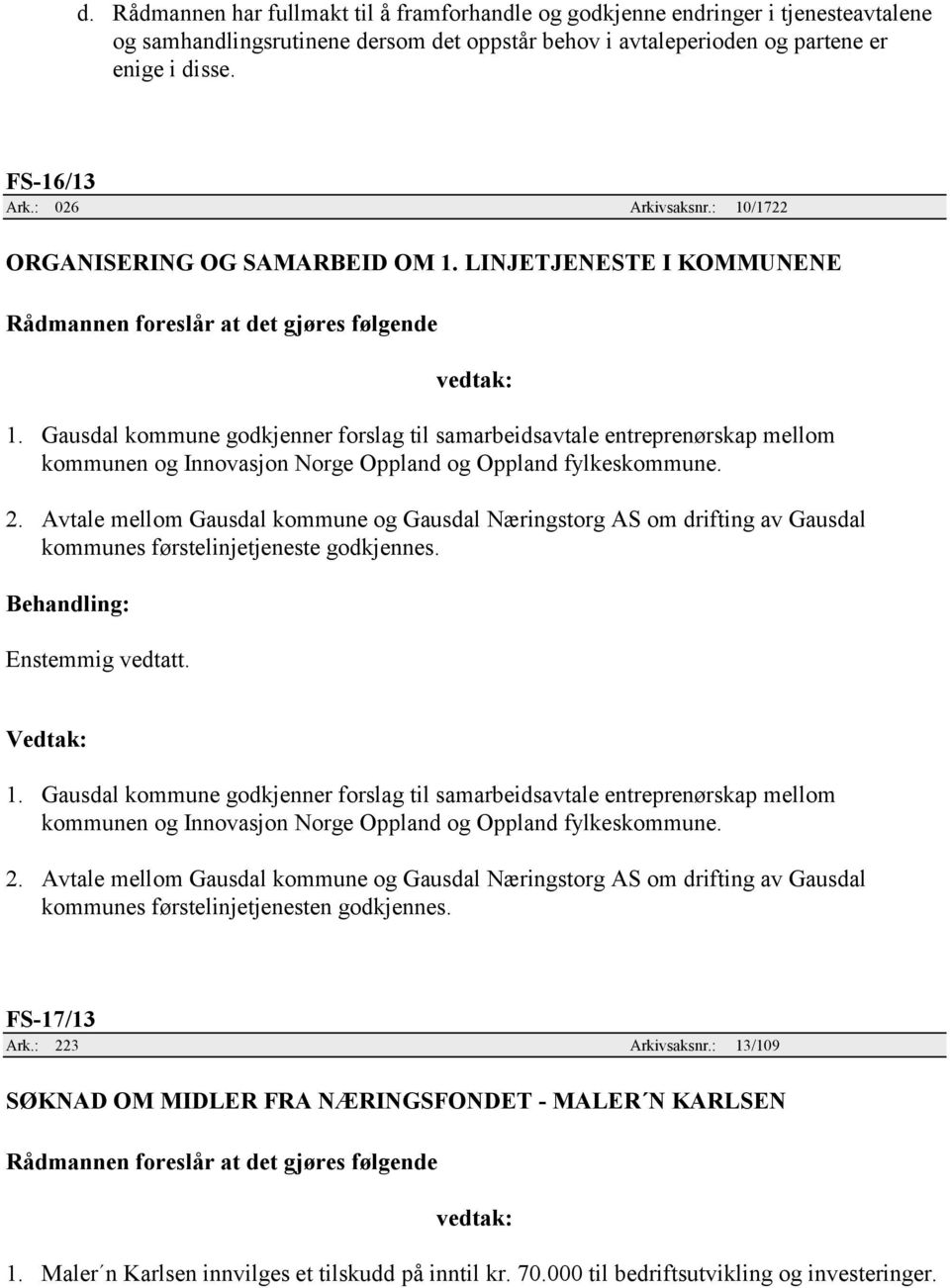 Gausdal kommune godkjenner forslag til samarbeidsavtale entreprenørskap mellom kommunen og Innovasjon Norge Oppland og Oppland fylkeskommune. 2.