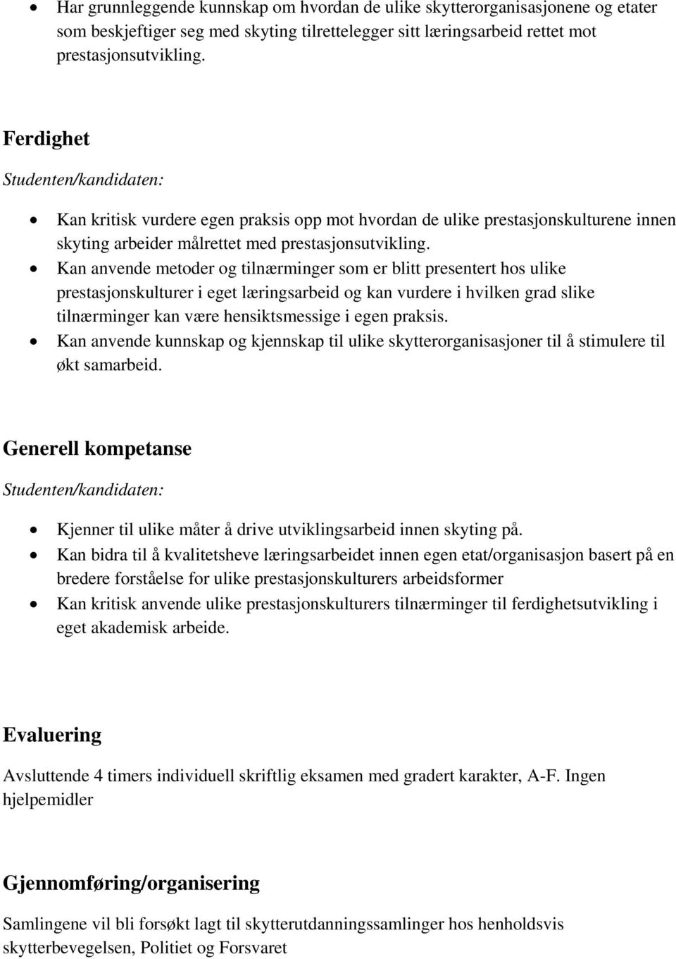 Kan anvende metoder og tilnærminger som er blitt presentert hos ulike prestasjonskulturer i eget læringsarbeid og kan vurdere i hvilken grad slike tilnærminger kan være hensiktsmessige i egen praksis.