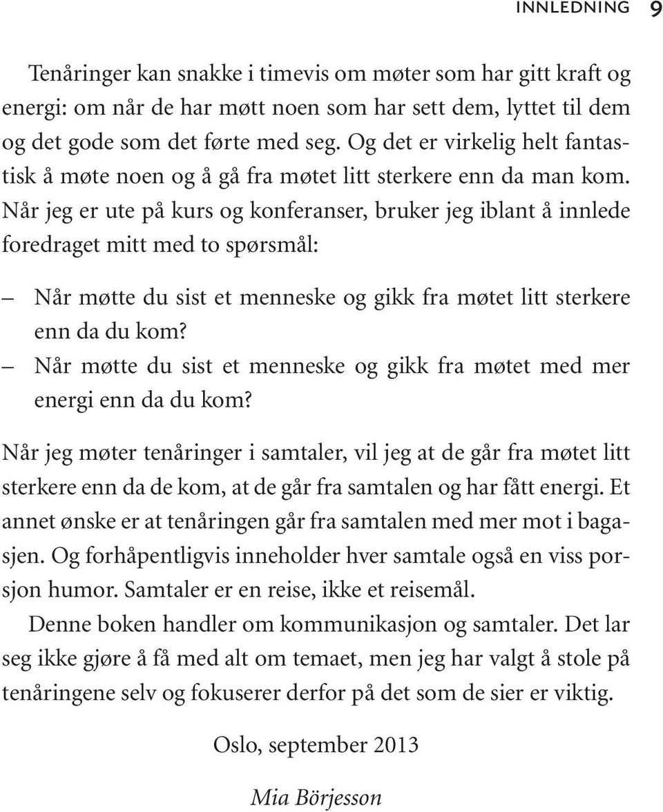 Når jeg er ute på kurs og konferanser, bruker jeg iblant å innlede foredraget mitt med to spørsmål: Når møtte du sist et menneske og gikk fra møtet litt sterkere enn da du kom?