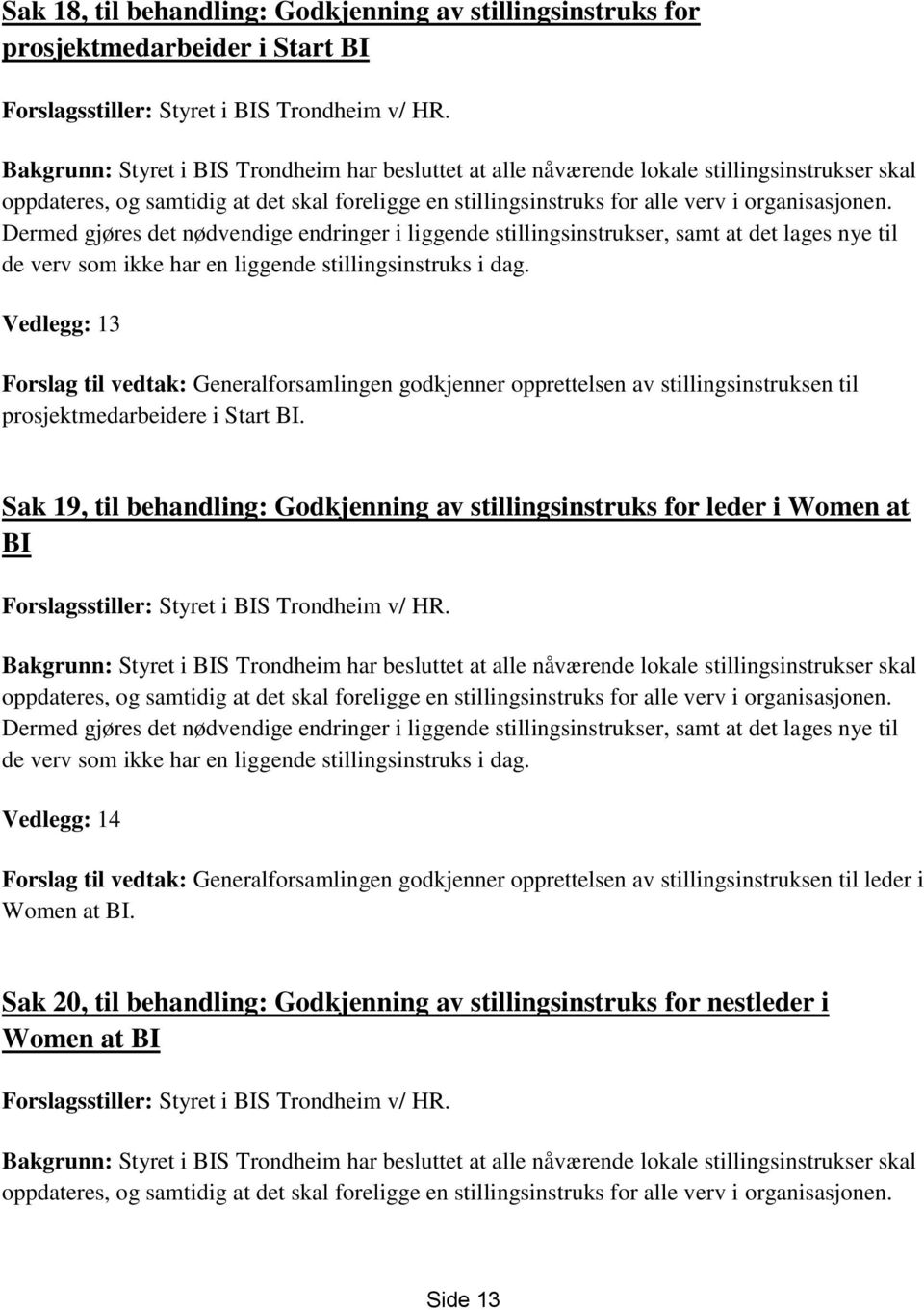 Dermed gjøres det nødvendige endringer i liggende stillingsinstrukser, samt at det lages nye til de verv som ikke har en liggende stillingsinstruks i dag.