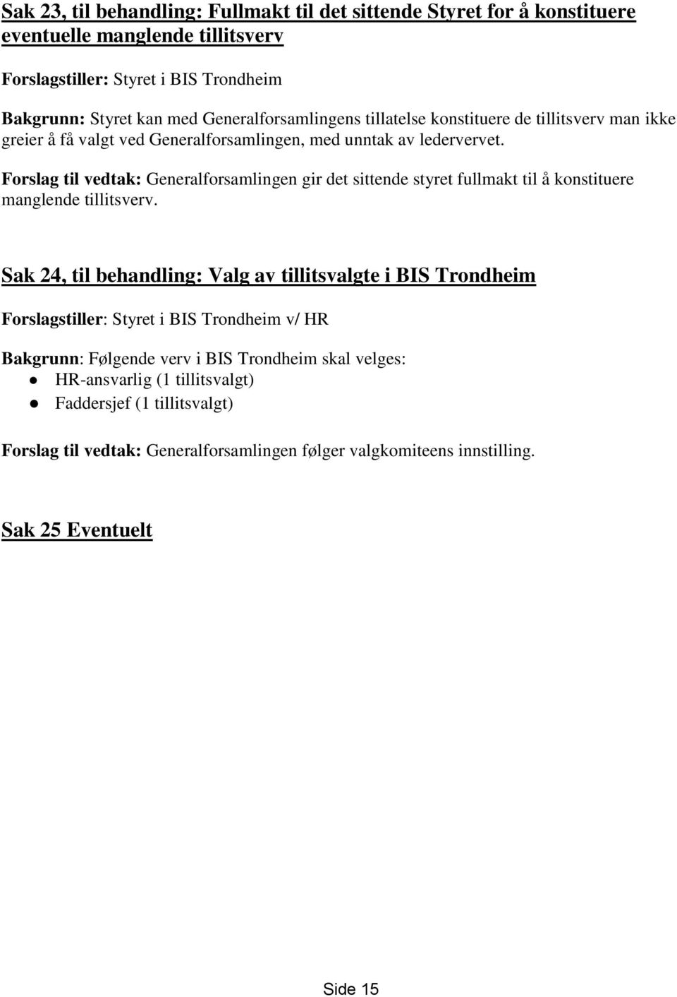 Forslag til vedtak: Generalforsamlingen gir det sittende styret fullmakt til å konstituere manglende tillitsverv.